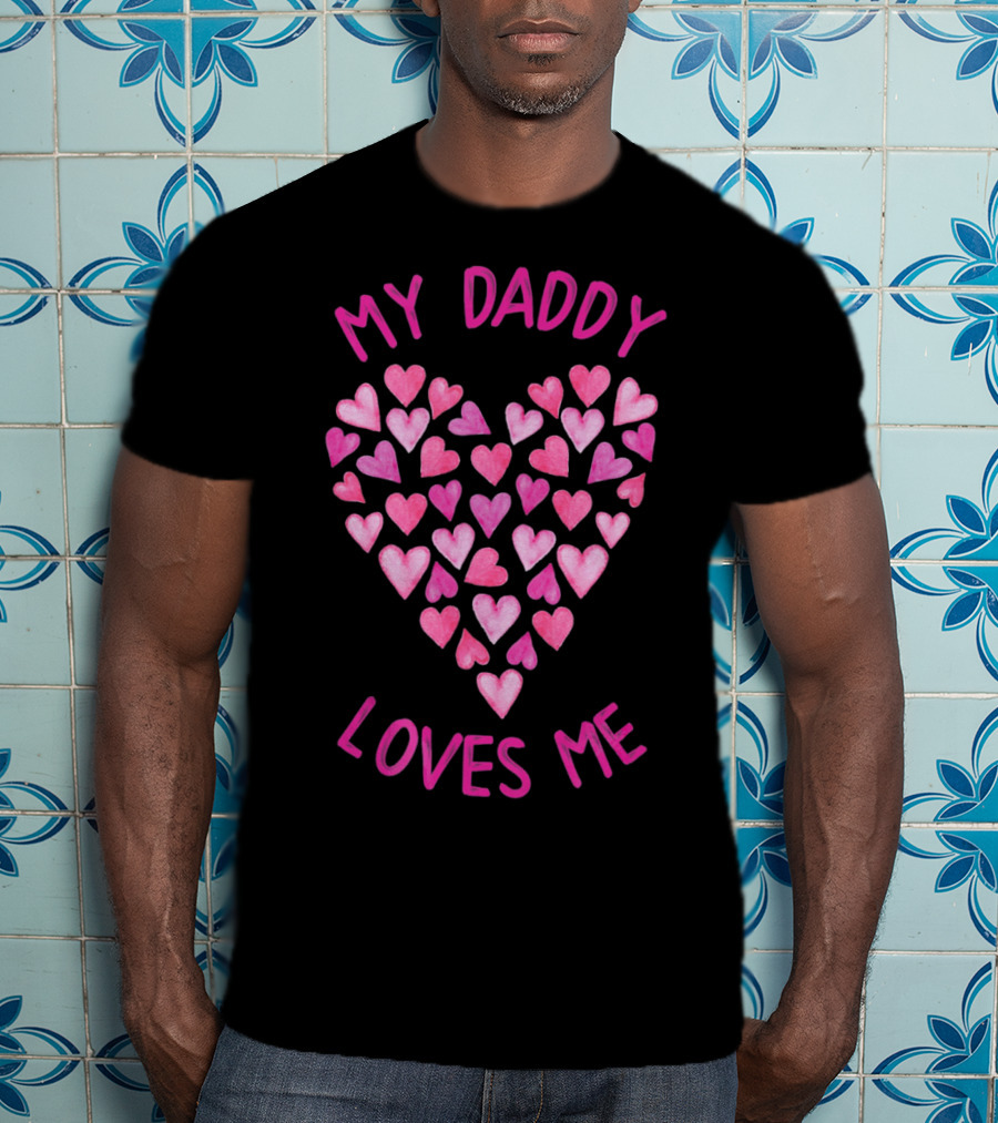 My Daddy Loves Me Heart Valentine Hearts T-Shirt