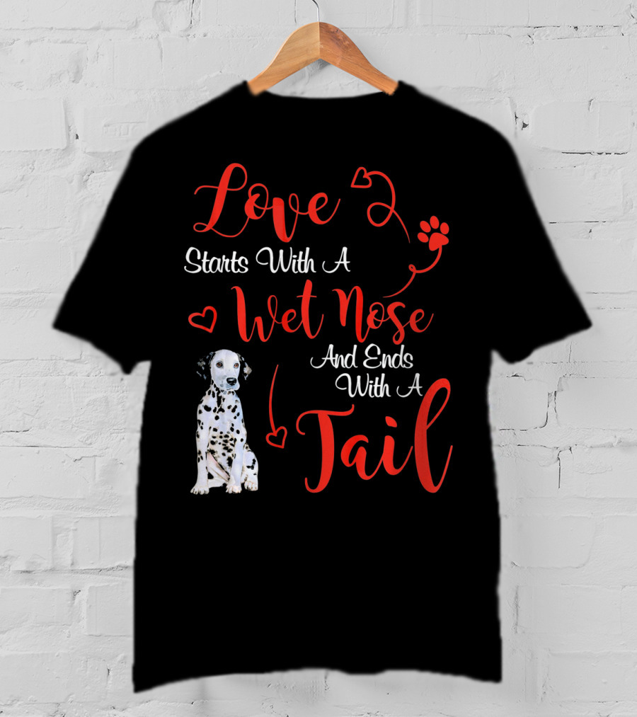 Love Starts With A Wet Nose And Ends With A Tail Dalmatian T-Shirt