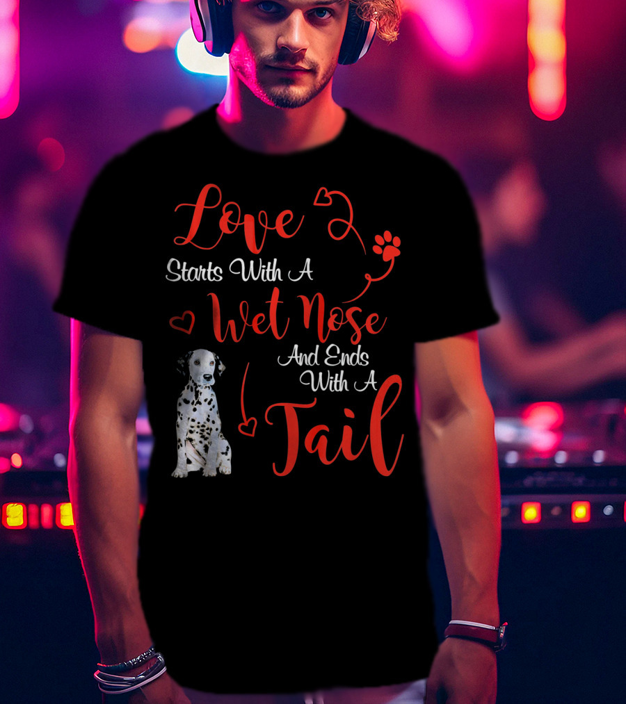 Love Starts With A Wet Nose And Ends With A Tail Dalmatian T-Shirt