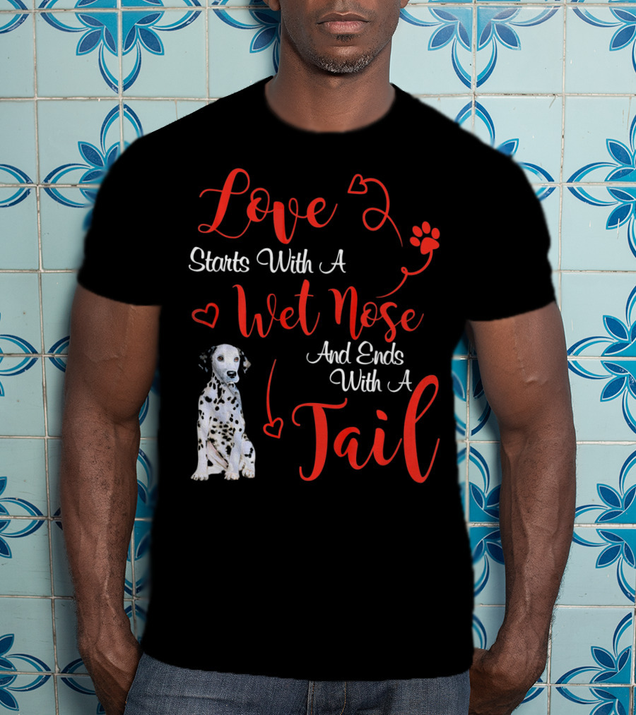 Love Starts With A Wet Nose And Ends With A Tail Dalmatian T-Shirt