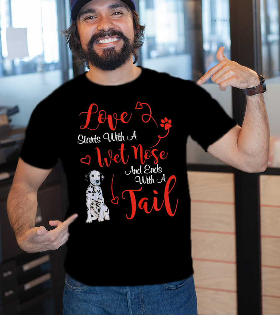 Love Starts With A Wet Nose And Ends With A Tail Dalmatian T-Shirt
