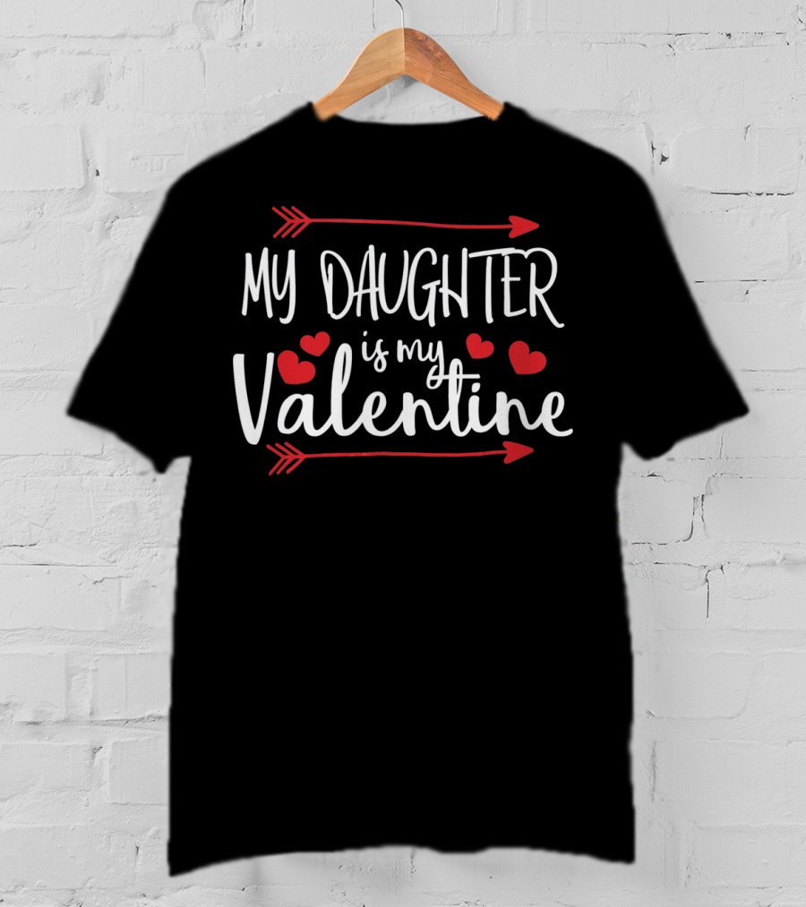 My Daughter Is My Valentine Hearts Arrows T-Shirt
