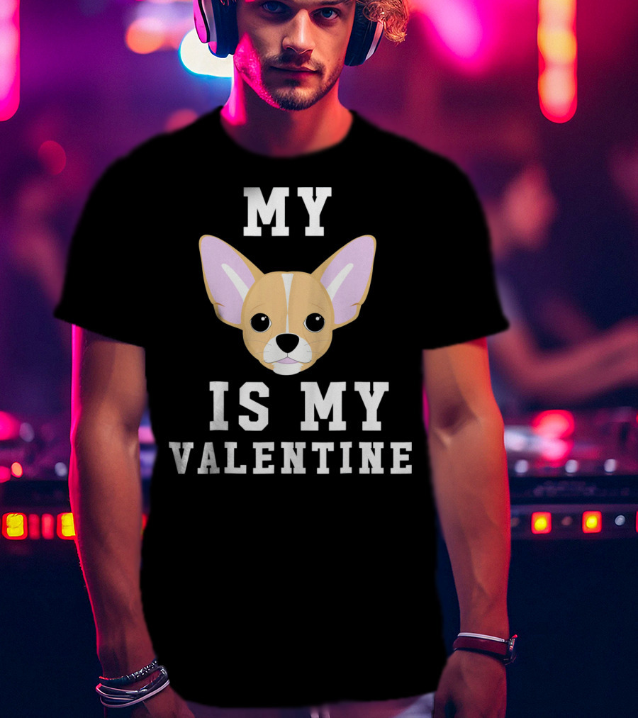 My Chihuahua Is My Valentine T-Shirt
