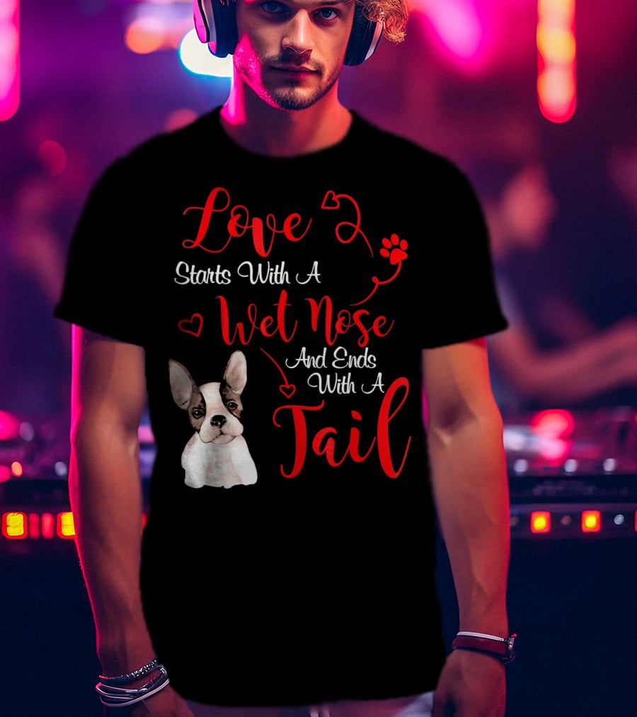 Valentine's Day Love Starts With A Wet Nose And Ends With A Tail Boston Terrier T-Shirt