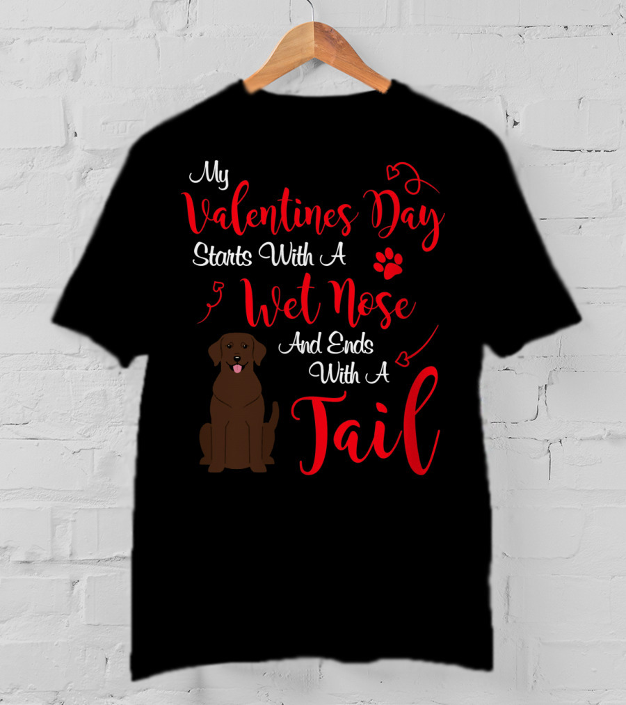 My Valentines Day Starts With A Wet Nose And Ends With A Tail T-Shirt