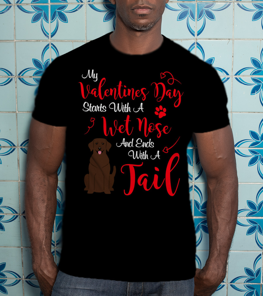 My Valentines Day Starts With A Wet Nose And Ends With A Tail T-Shirt
