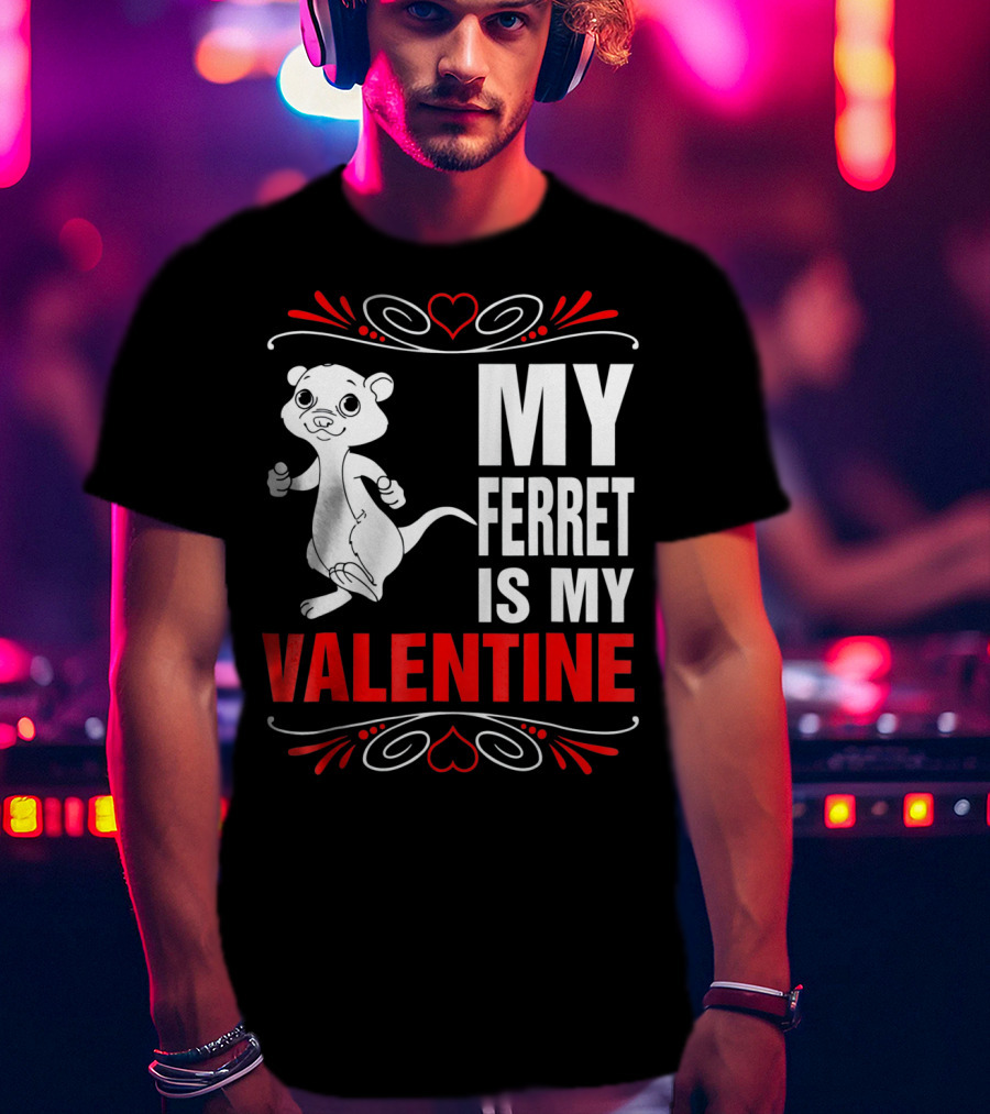 MY FERRET IS MY VALENTINE Ferret With Hearts T-Shirt