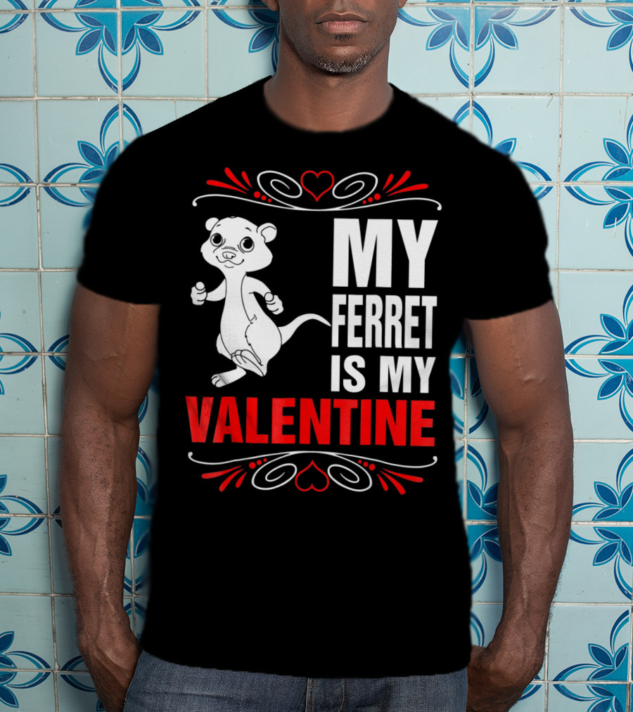 MY FERRET IS MY VALENTINE Ferret With Hearts T-Shirt