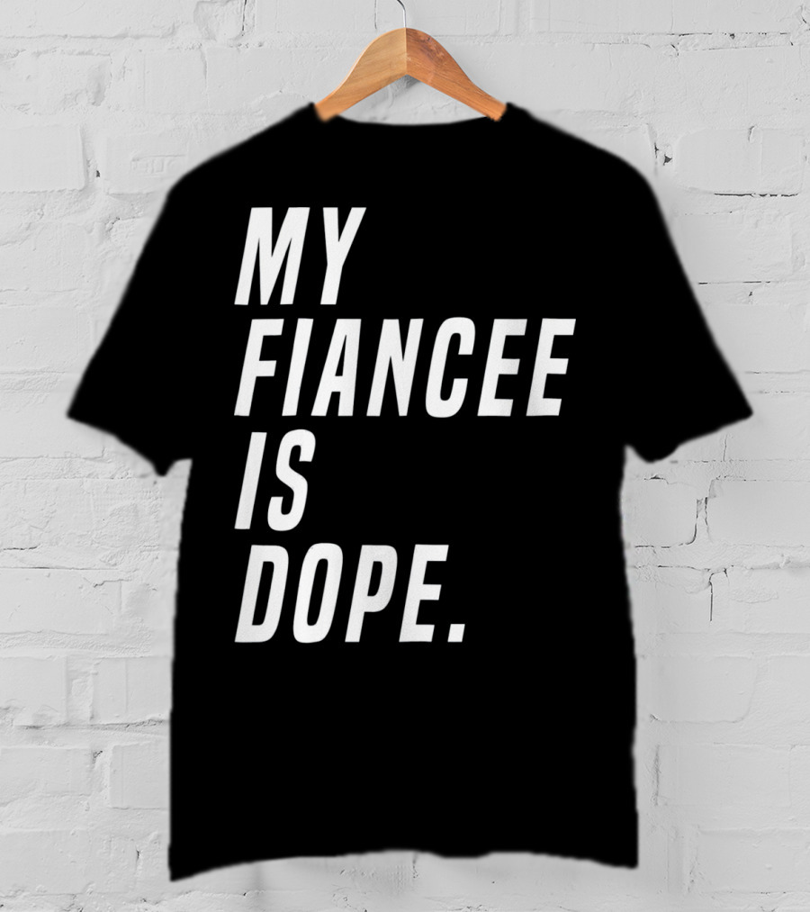 My Fiancee Is Dope Valentines Day T-Shirt