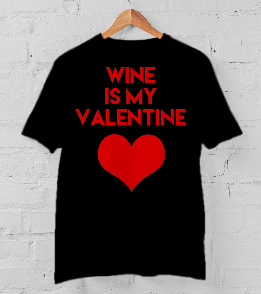 Wine Is My Valentine Red Heart Valentine's Day T-Shirt