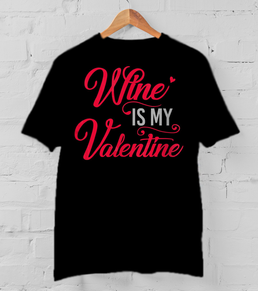 Wine Is My Valentine T-Shirt