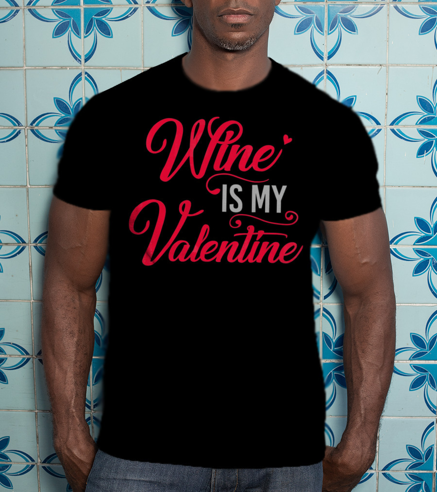 Wine Is My Valentine T-Shirt