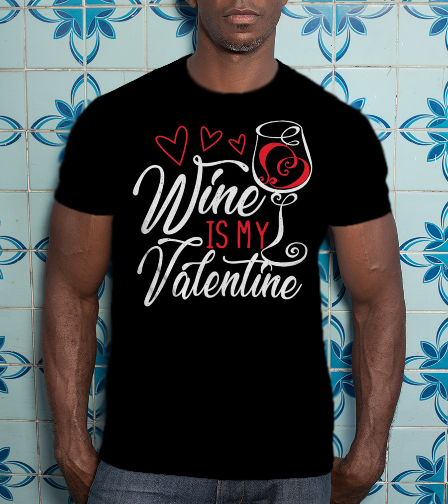 Wine Is My Valentine With Hearts And Glass T-Shirt