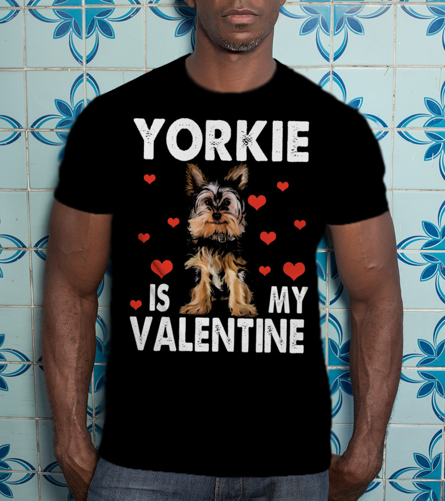 Yorkie Is My Valentine Dog Lovers T-Shirt