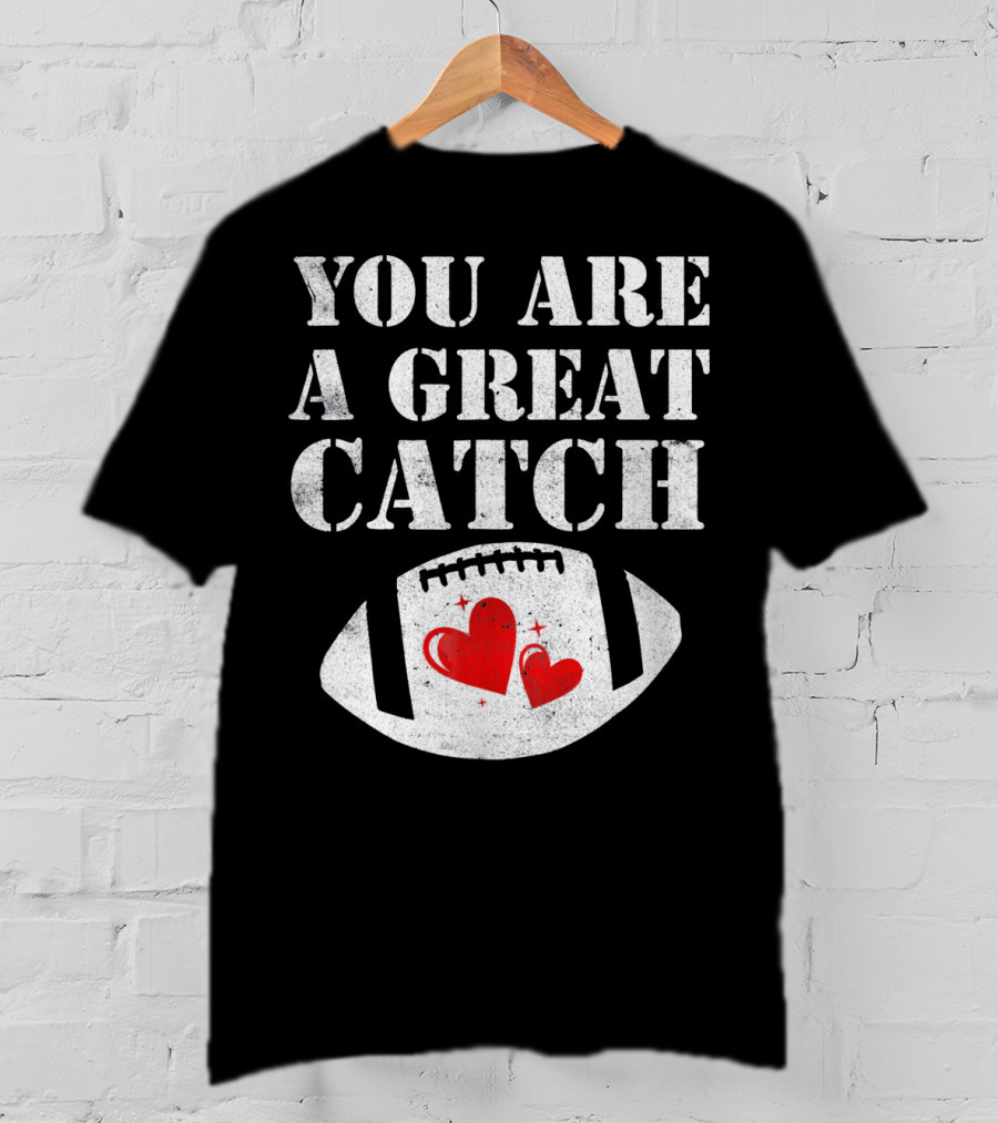 You Are A Great Catch Football Hearts T-Shirt