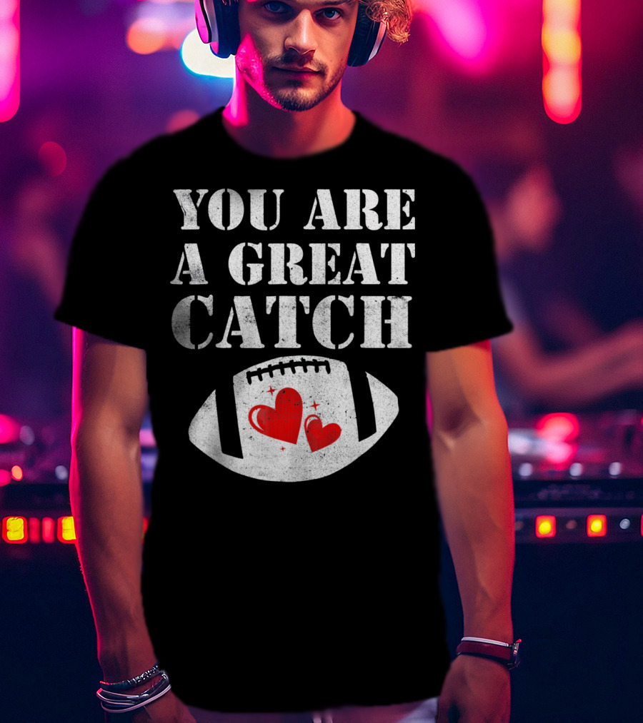 You Are A Great Catch Football Hearts T-Shirt
