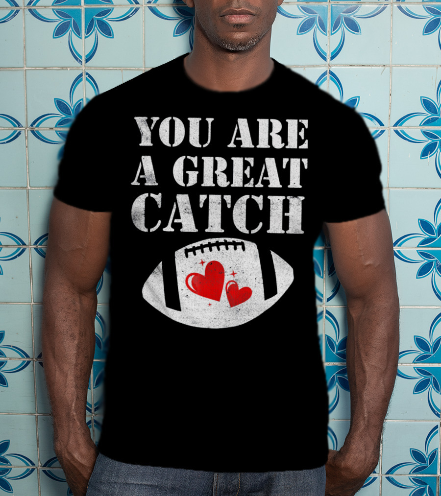 You Are A Great Catch Football Hearts T-Shirt