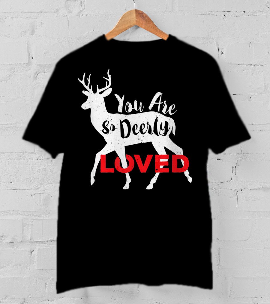 You Are So Deerly Loved Deer Buck Valentine T-Shirt