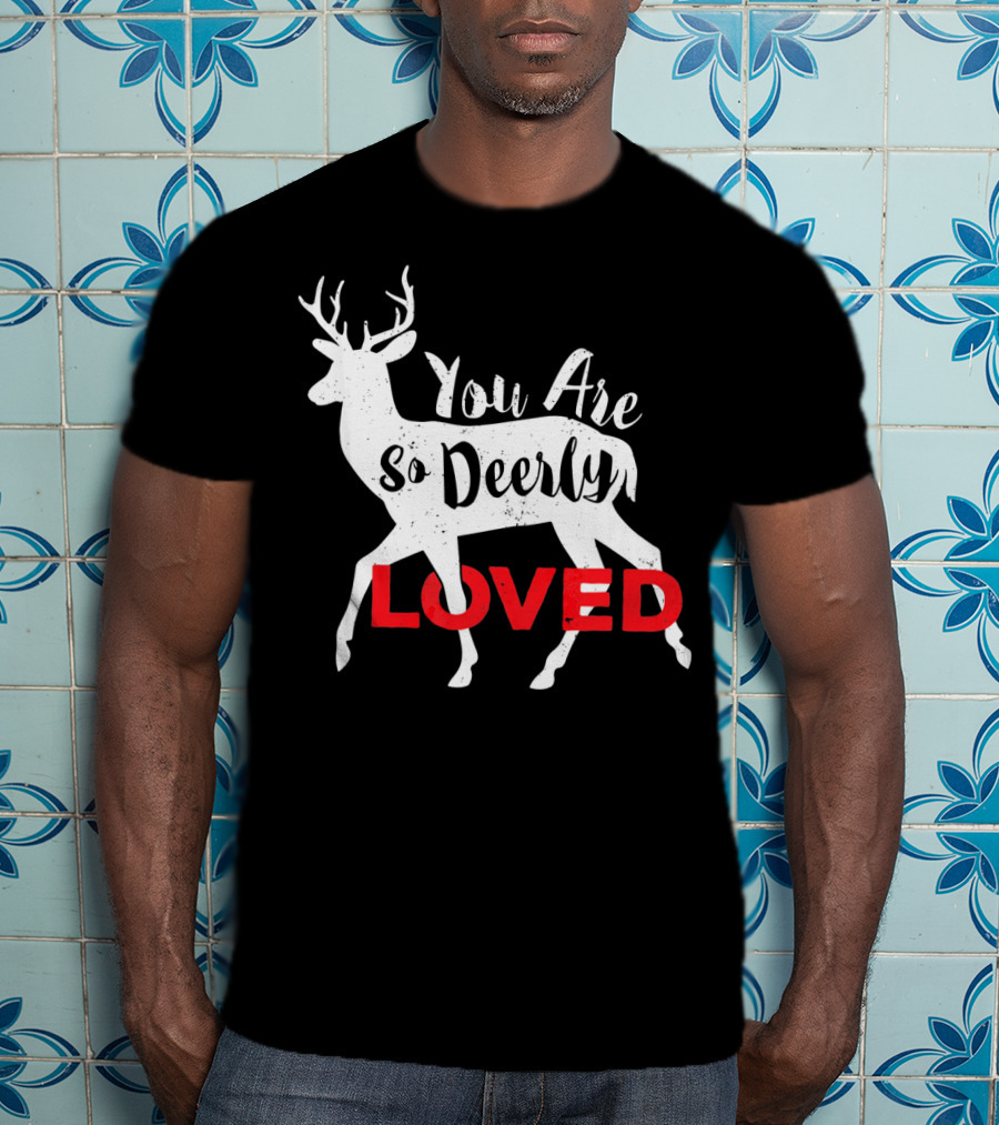 You Are So Deerly Loved Deer Buck Valentine T-Shirt
