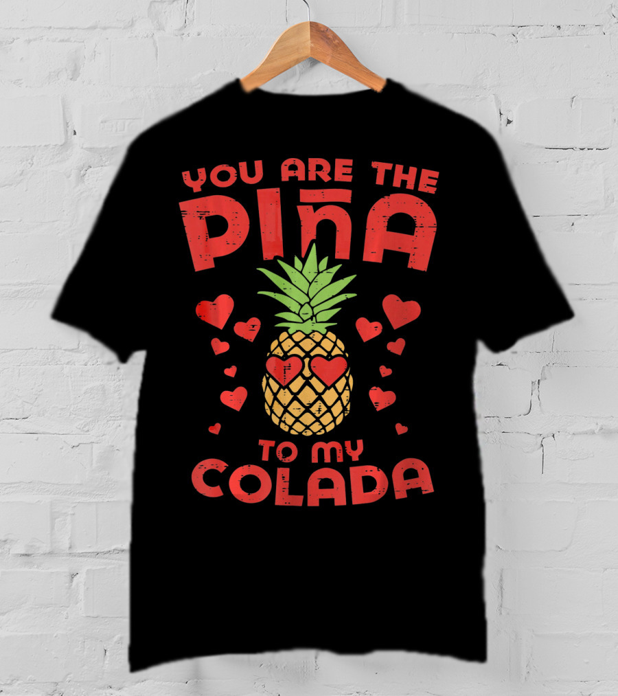 You Are The Piña To My Colada With Pineapple And Heart T-Shirt