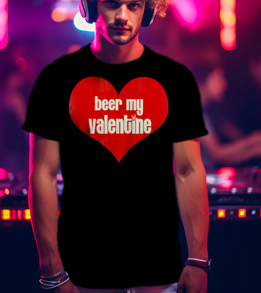 Beer My Valentine Funny Valentine Heart T-Shirt