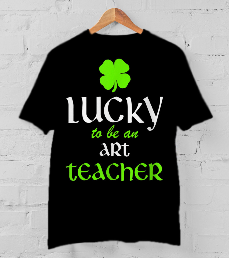 Lucky To Be An Art Teacher St. Patrick's Green Shamrock T-Shirt