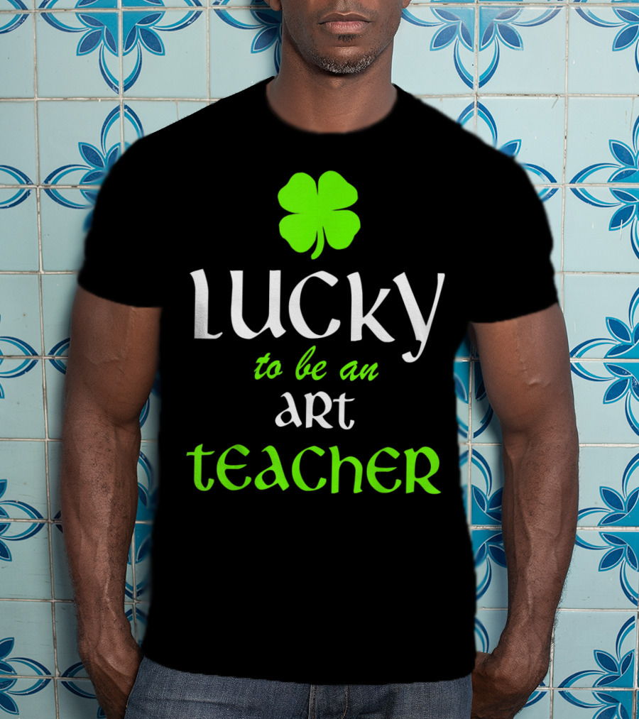 Lucky To Be An Art Teacher St. Patrick's Green Shamrock T-Shirt