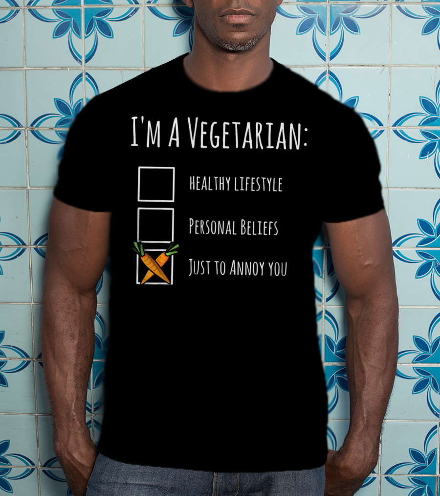 I'm A Vegetarian Just To Annoy You Healthy Lifestyle Personal Beliefs Humor Sarcasm T-Shirt