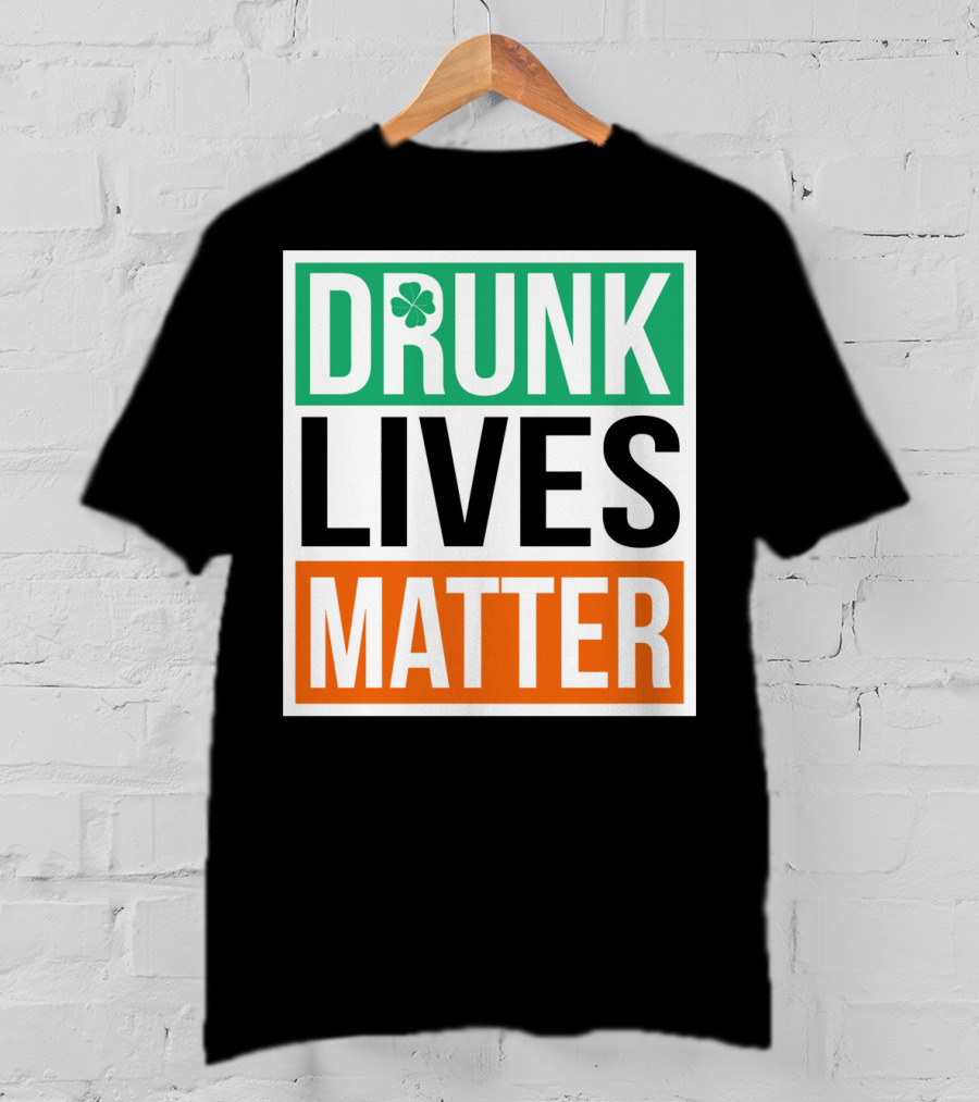 Drunk Lives Matter Clover Block Text T-Shirt