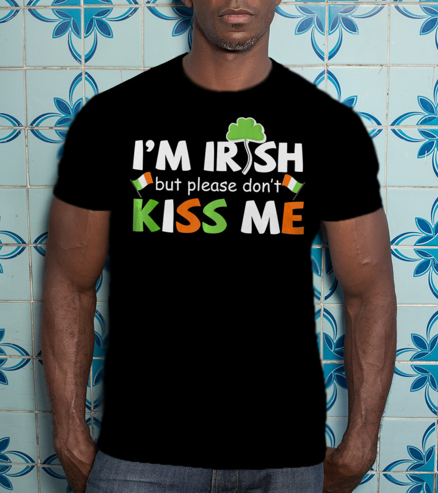 I'M IRISH But Please Don't Kiss Me Shamrock And Irish Flags T-Shirt