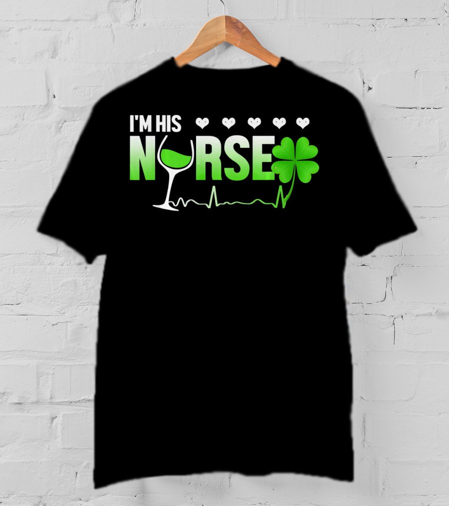 I'm His Nurse Shamrock Wine Glass Heartbeat St Patricks T-Shirt
