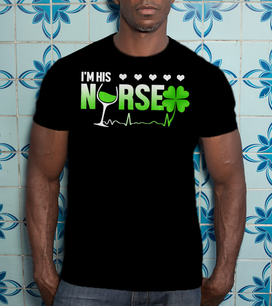 I'm His Nurse Shamrock Wine Glass Heartbeat St Patricks T-Shirt