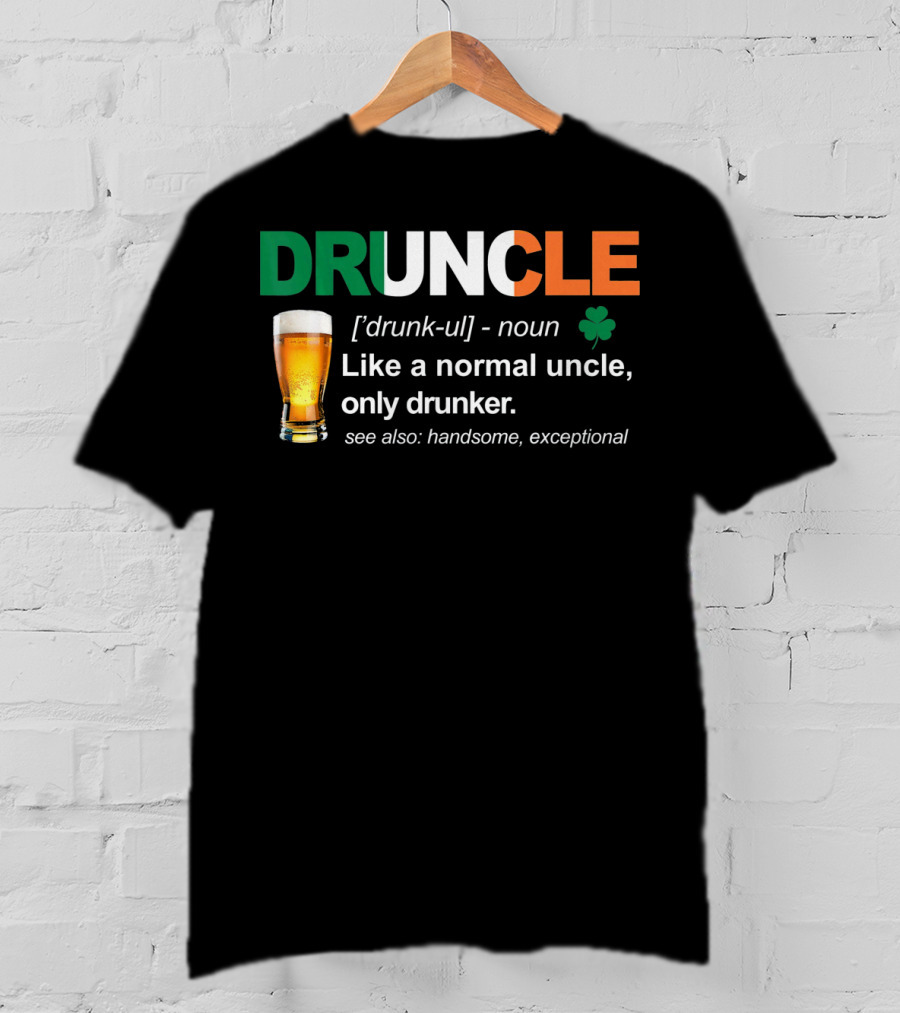 DRUNCLE St Patricks Day Definition Like A Normal Uncle Only Drunker Handsome Exceptional T-Shirt