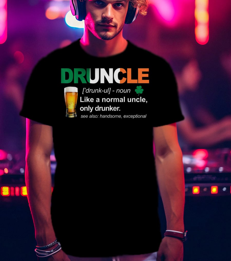 DRUNCLE St Patricks Day Definition Like A Normal Uncle Only Drunker Handsome Exceptional T-Shirt