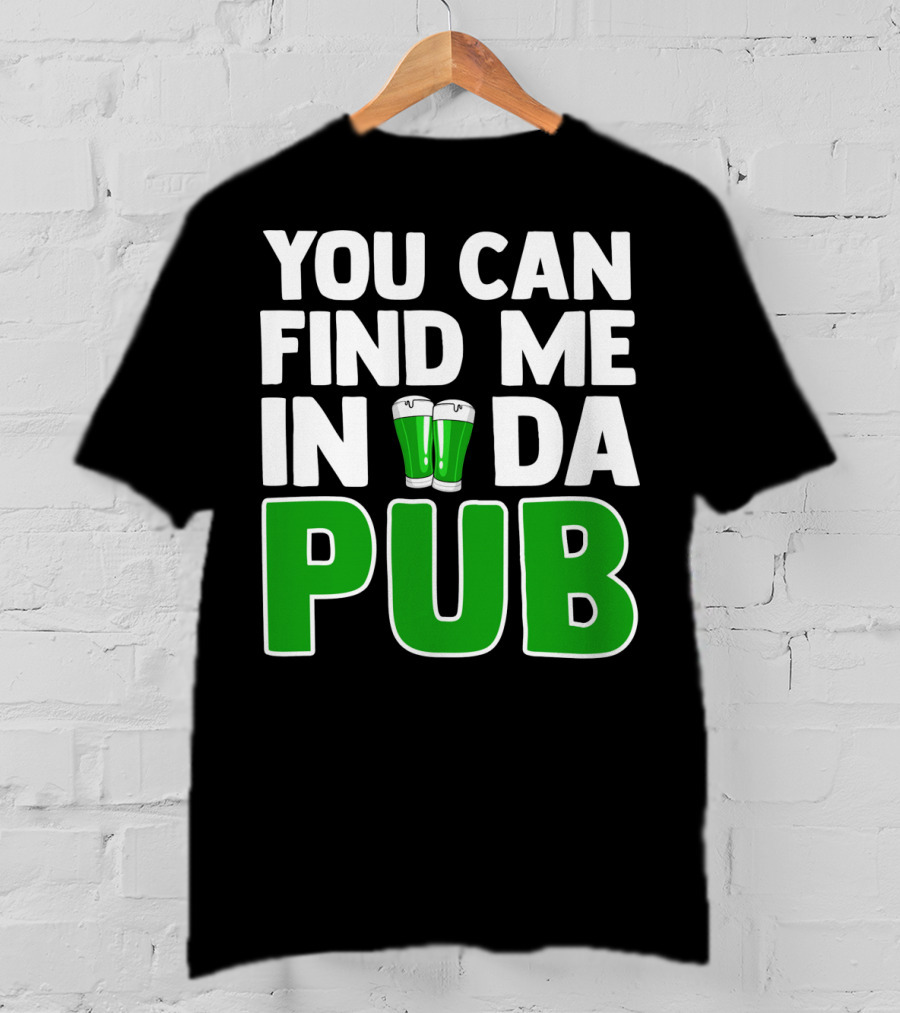 St. Patrick's Day You Can Find Me In Da Pub T-Shirt