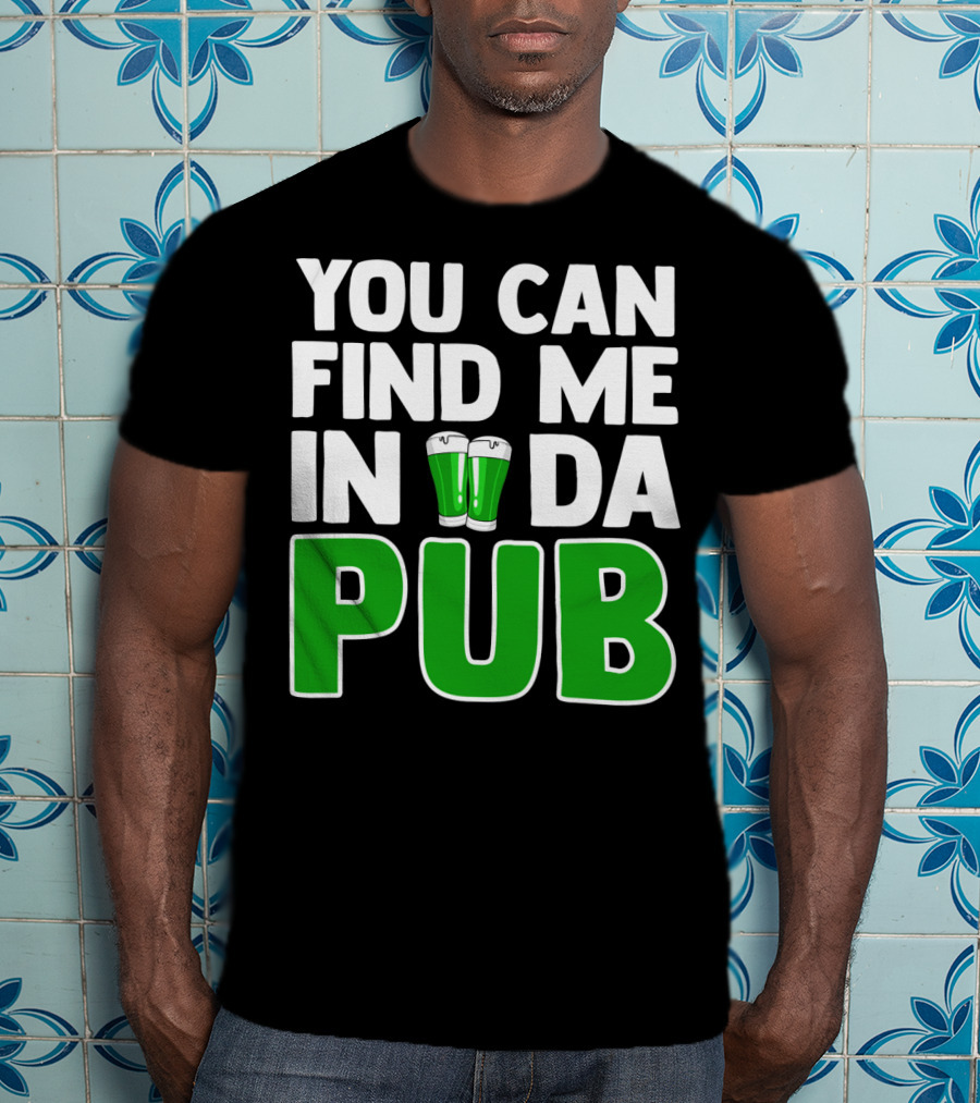 St. Patrick's Day You Can Find Me In Da Pub T-Shirt