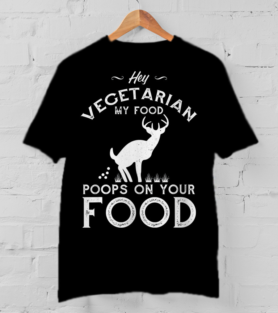 Hey Vegetarian My Food Poops On Your Food Deer T-Shirt