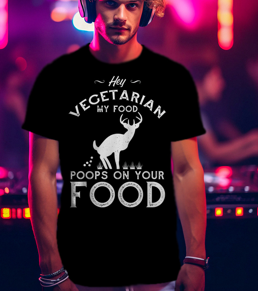 Hey Vegetarian My Food Poops On Your Food Deer T-Shirt