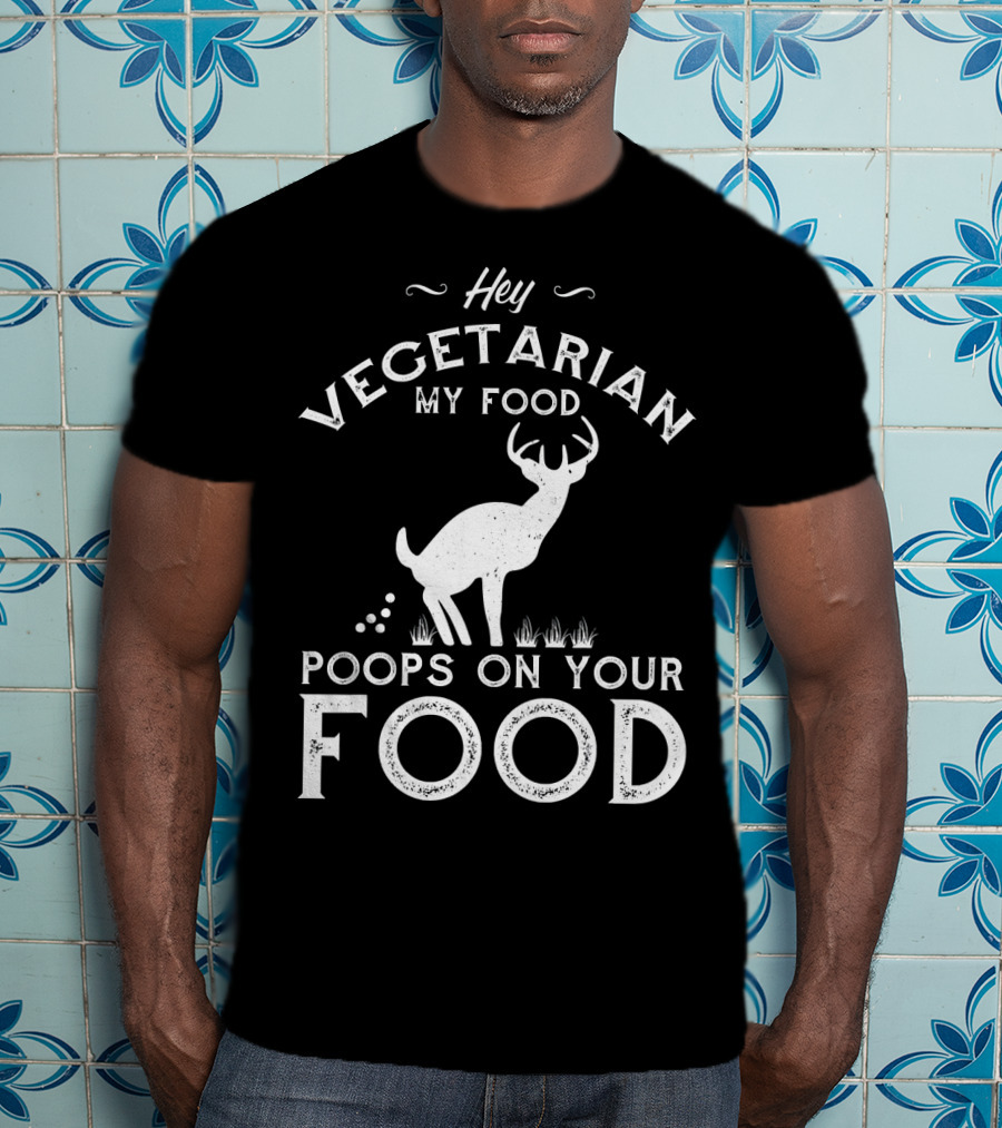 Hey Vegetarian My Food Poops On Your Food Deer T-Shirt