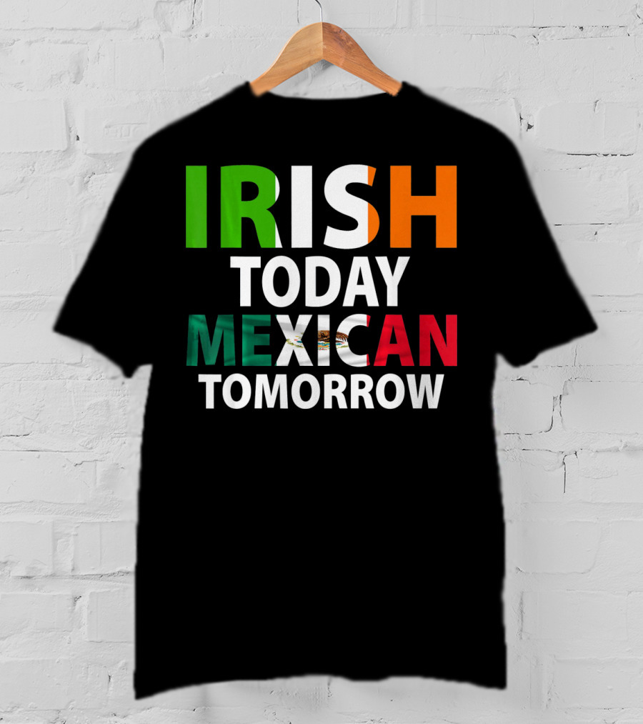 Irish Today Mexican Tomorrow St. Patrick's Day Mexico T-Shirt