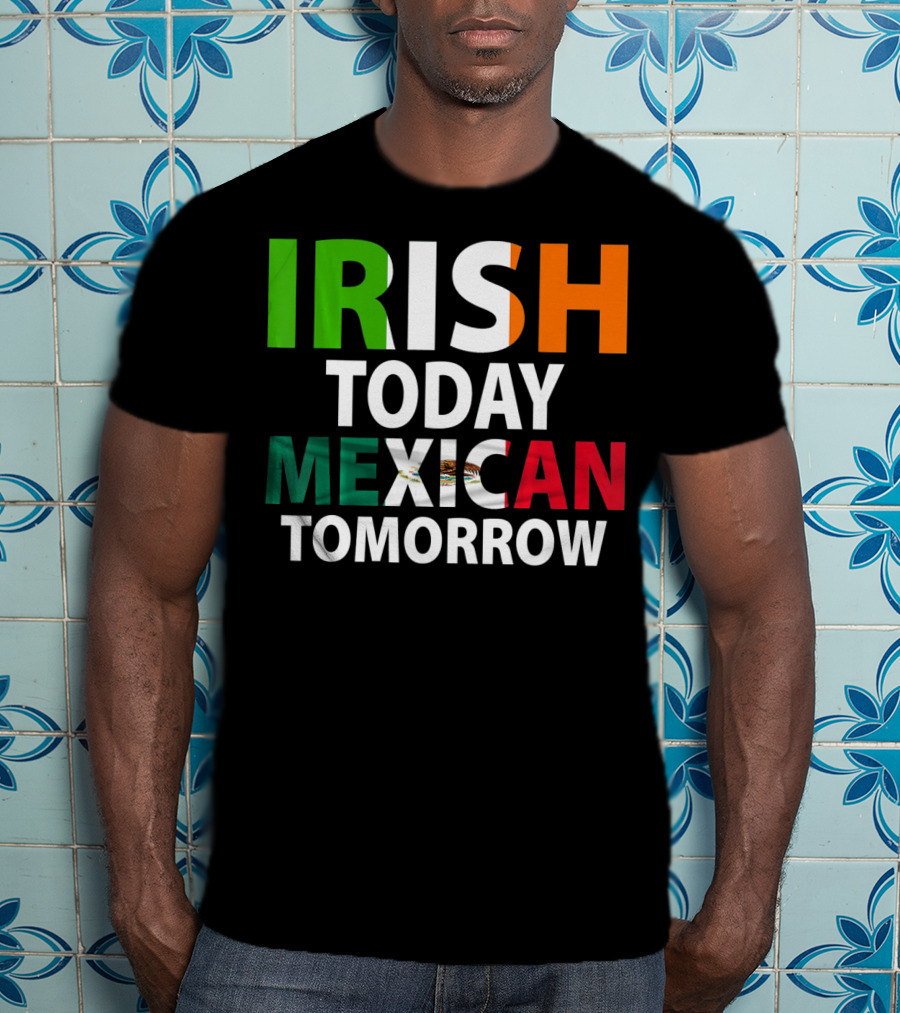 Irish Today Mexican Tomorrow St. Patrick's Day Mexico T-Shirt