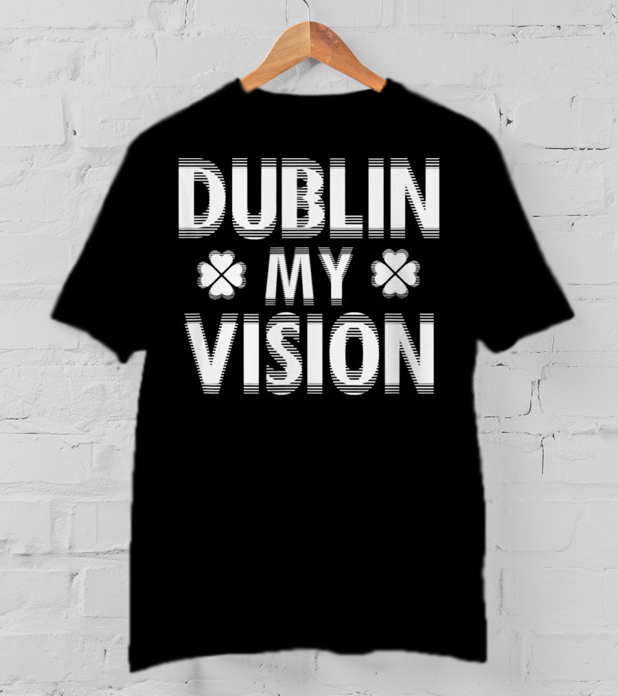 Dublin My Vision Clover Saint Patrick's Day Humor T-Shirt