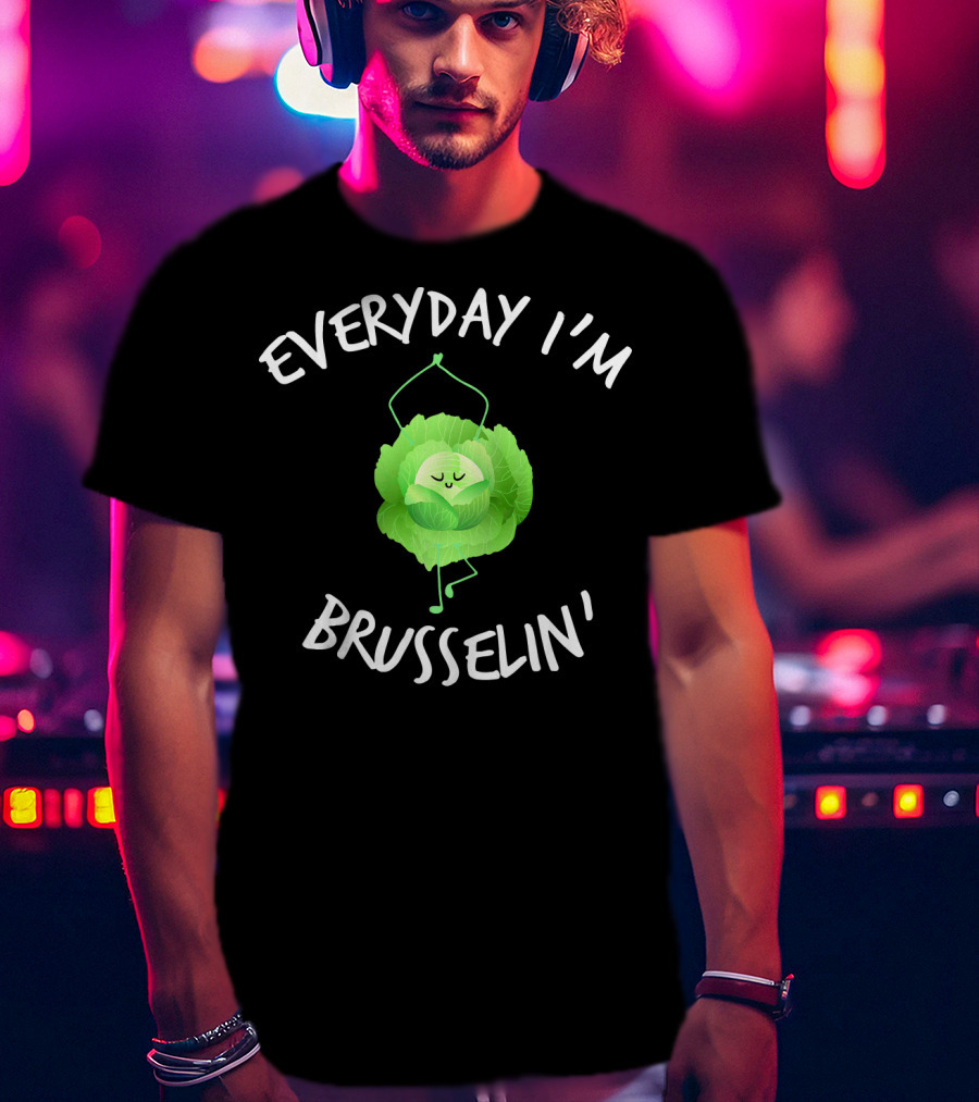 EVERYDAY I'M BRUSSELIN' Funny Brussel Sprout T-Shirt