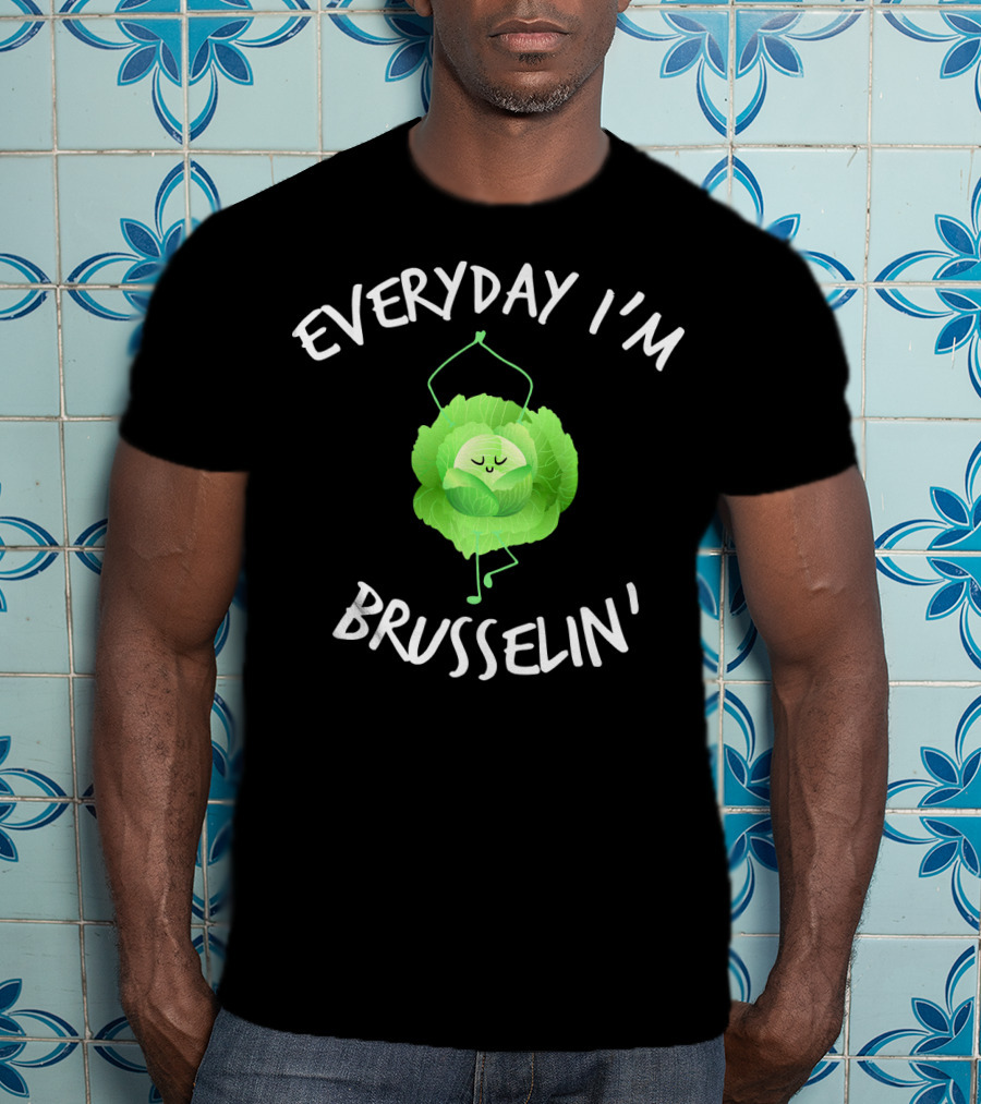EVERYDAY I'M BRUSSELIN' Funny Brussel Sprout T-Shirt