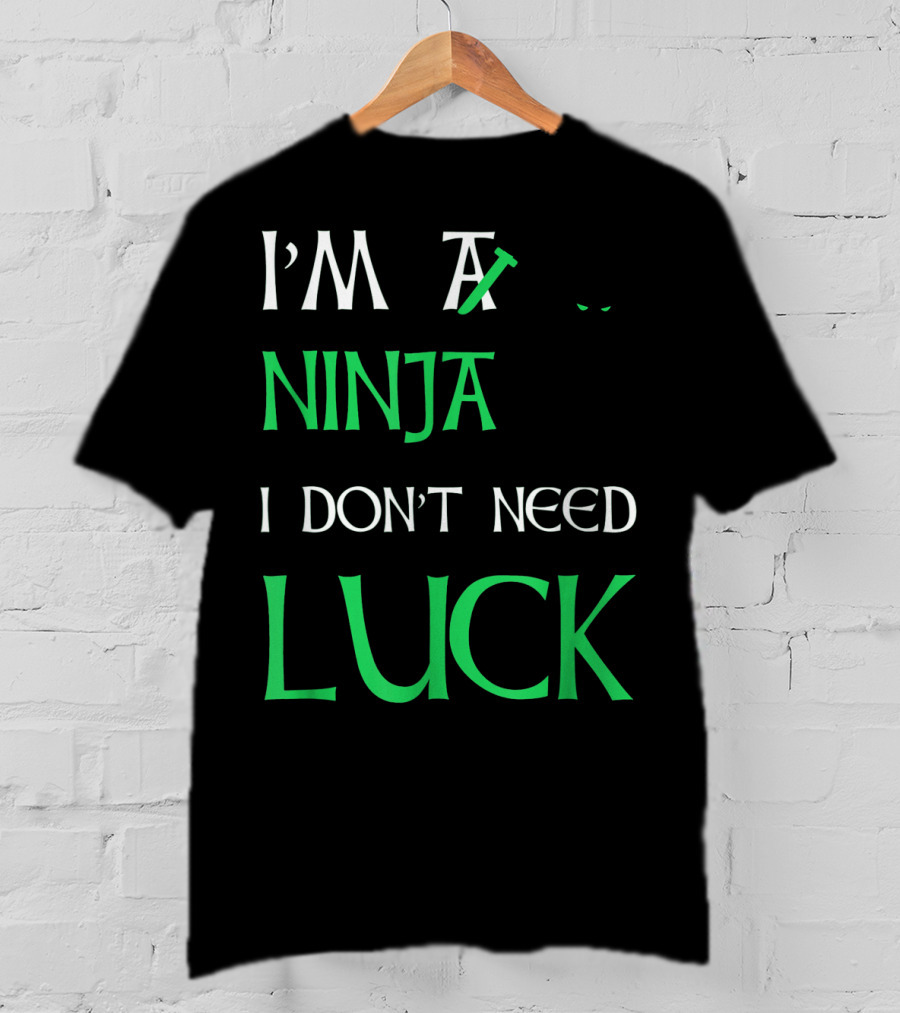 I'm A Ninja I Don't Need Luck St Patrick's Day T-Shirt