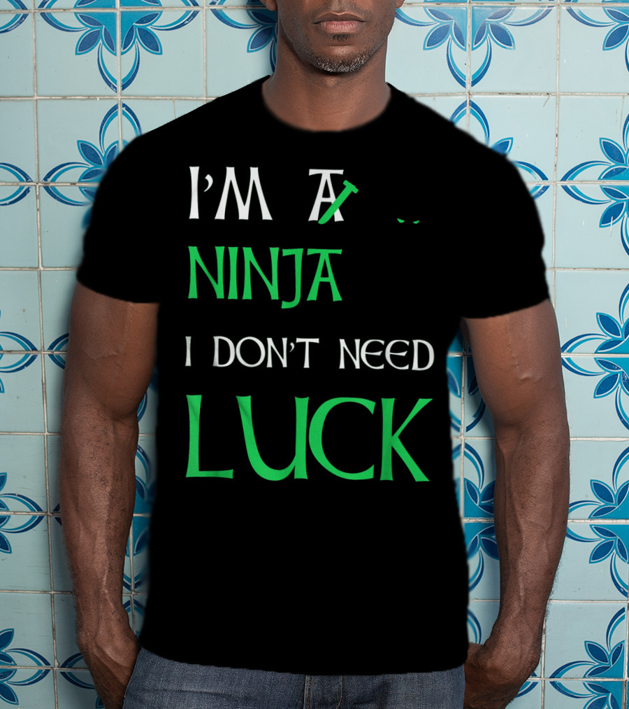 I'm A Ninja I Don't Need Luck St Patrick's Day T-Shirt