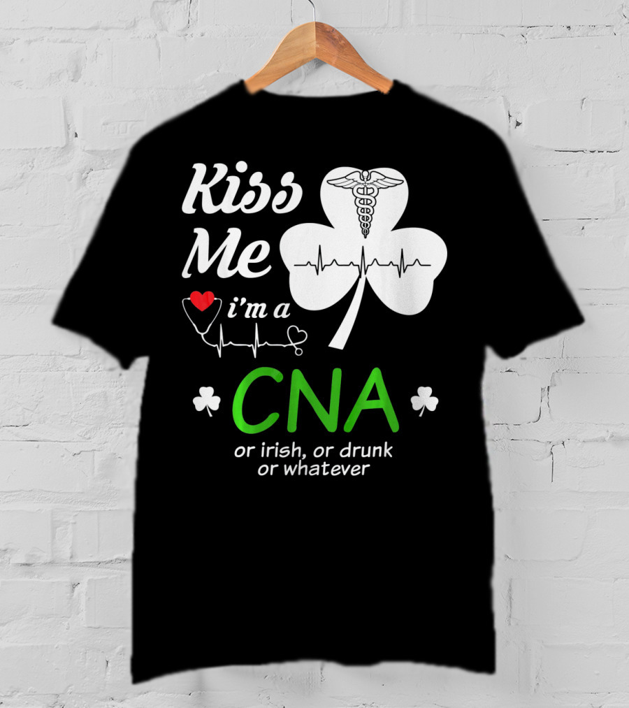 Kiss Me I'm A CNA Or Irish Or Drunk Or Whatever With Shamrock And Heartbeat T-Shirt