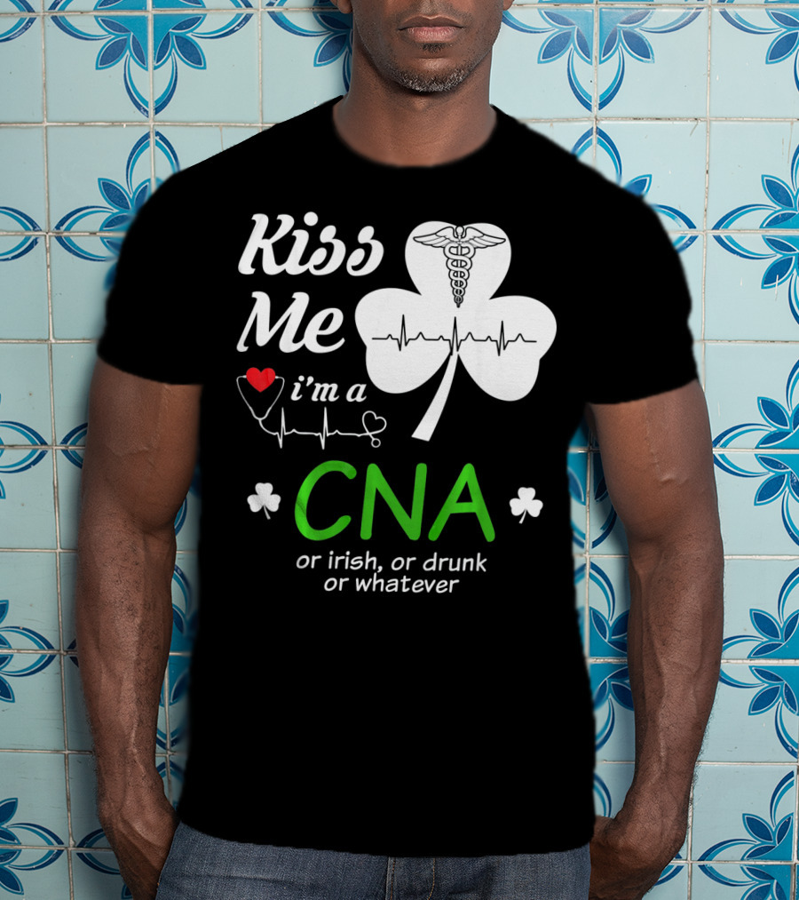 Kiss Me I'm A CNA Or Irish Or Drunk Or Whatever With Shamrock And Heartbeat T-Shirt