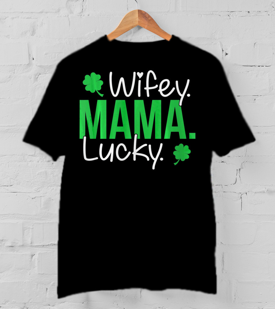 Wifey Mama Lucky Mommy St Patrick's Day With Shamrocks T-Shirt