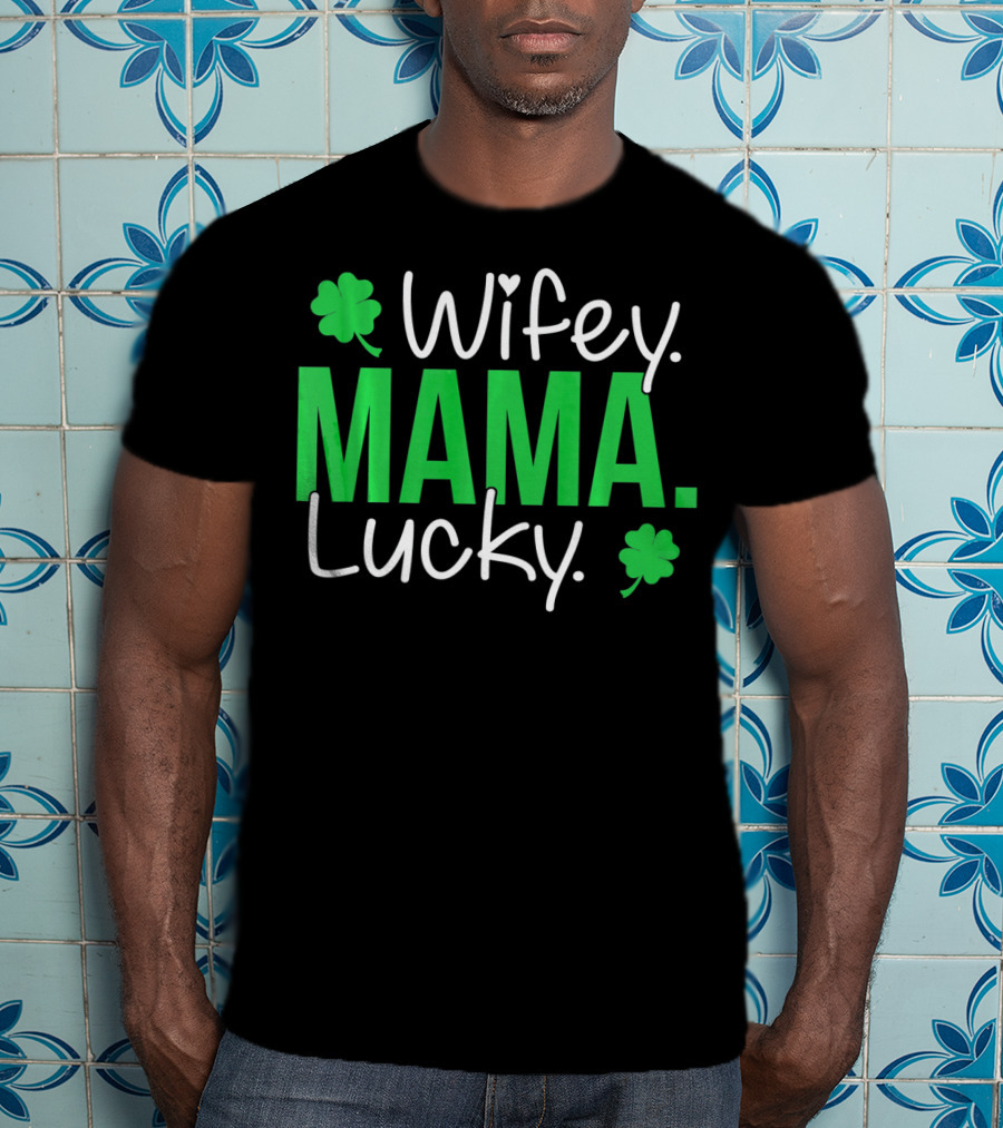 Wifey Mama Lucky Mommy St Patrick's Day With Shamrocks T-Shirt